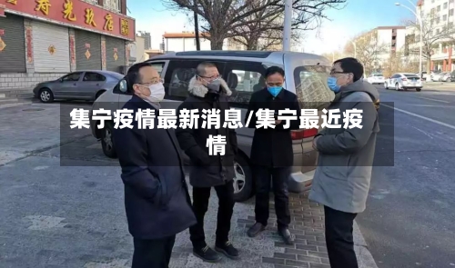 集宁疫情最新消息/集宁最近疫情