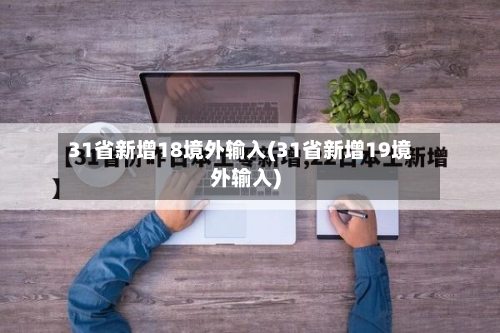 31省新增18境外输入(31省新增19境外输入)