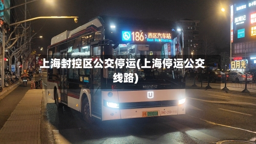 上海封控区公交停运(上海停运公交线路)