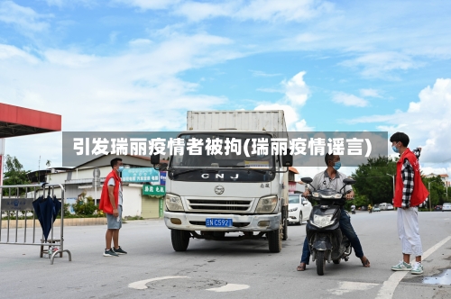 引发瑞丽疫情者被拘(瑞丽疫情谣言)-第2张图片