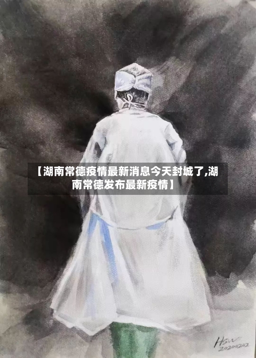 【湖南常德疫情最新消息今天封城了,湖南常德发布最新疫情】