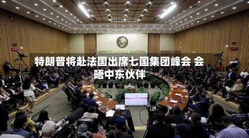 特朗普将赴法国出席七国集团峰会 会晤中东伙伴-第2张图片