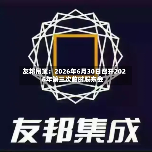 友邦吊顶：2026年6月30日召开2026年第三次临时股东会