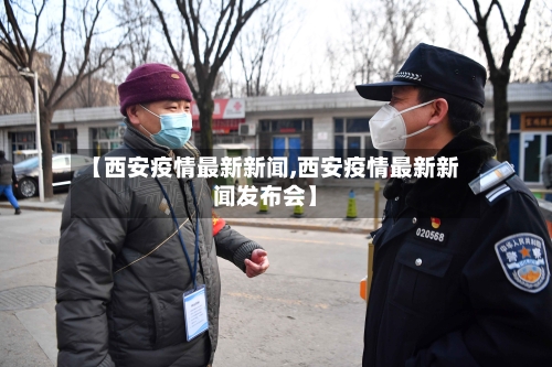 【西安疫情最新新闻,西安疫情最新新闻发布会】-第2张图片