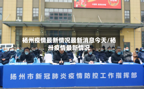 杨州疫情最新情况最新消息今天/杨卅疫情最新情况